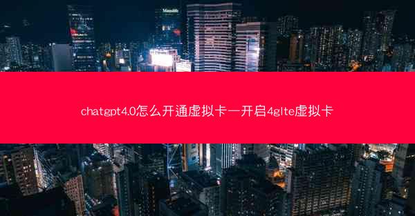 chatgpt4.0怎么开通虚拟卡—开启4glte虚拟卡