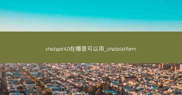 chatgpt4.0在哪里可以用_chatplatform