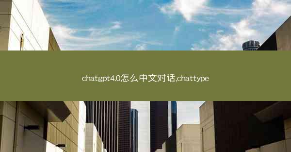 chatgpt4.0怎么中文对话,chattype