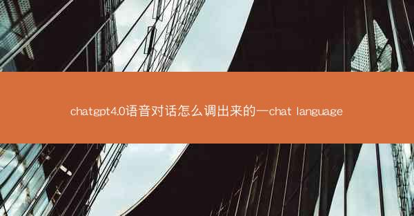 chatgpt4.0语音对话怎么调出来的—chat language