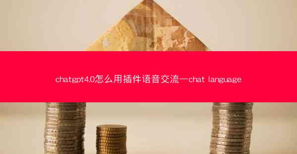 chatgpt4.0怎么用插件语音交流—chat language