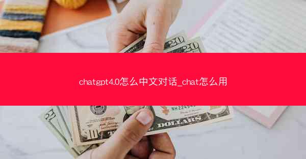 chatgpt4.0怎么中文对话_chat怎么用