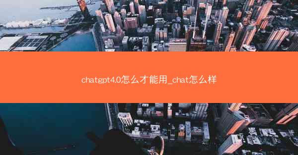 chatgpt4.0怎么才能用_chat怎么样
