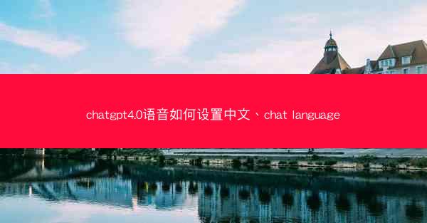 chatgpt4.0语音如何设置中文、chat language