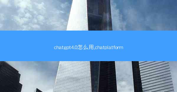 chatgpt4.0怎么用,chatplatform