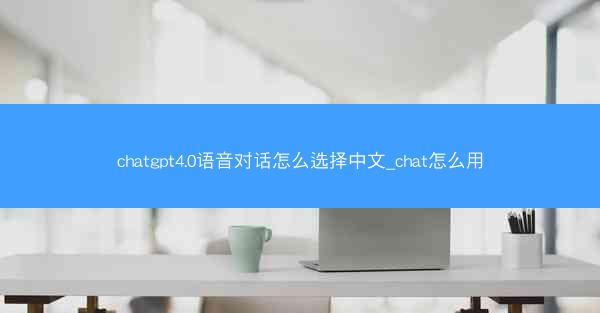 chatgpt4.0语音对话怎么选择中文_chat怎么用