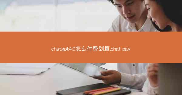 chatgpt4.0怎么付费划算,chat pay