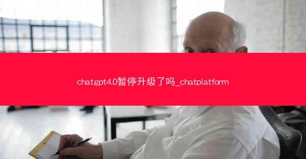chatgpt4.0暂停升级了吗_chatplatform
