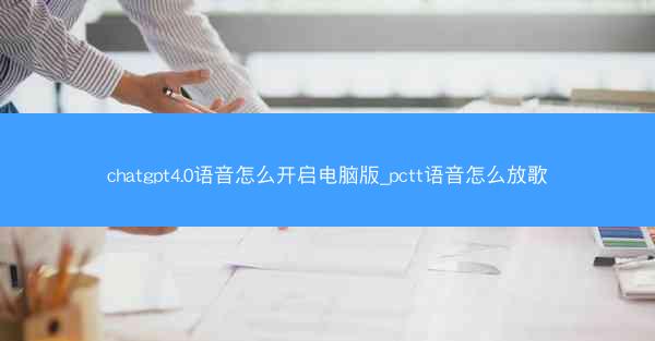 chatgpt4.0语音怎么开启电脑版_pctt语音怎么放歌