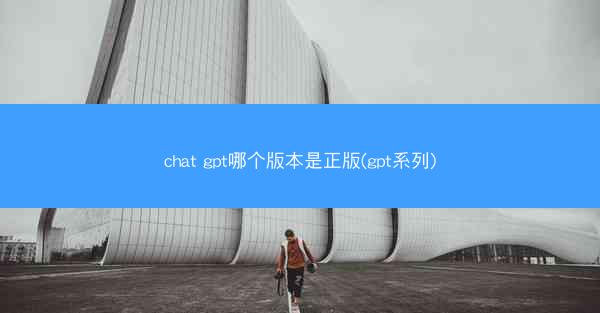 chat gpt哪个版本是正版(gpt系列)