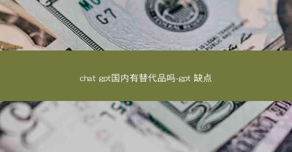 chat gpt国内有替代品吗-gpt 缺点