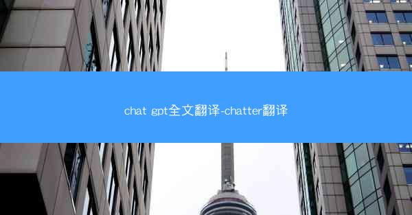 chat gpt全文翻译-chatter翻译