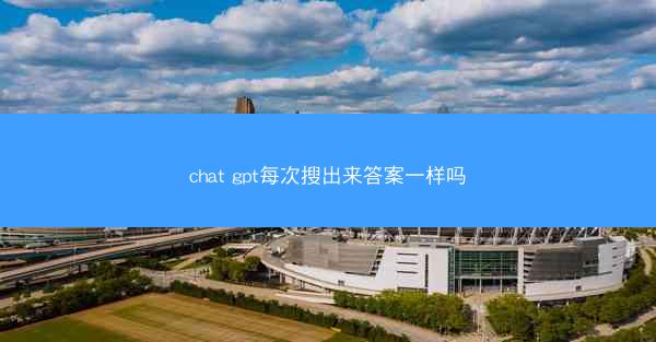 chat gpt每次搜出来答案一样吗