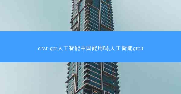 chat gpt人工智能中国能用吗,人工智能gtp3
