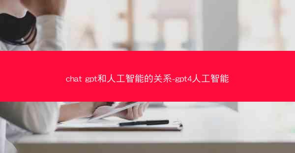 chat gpt和人工智能的关系-gpt4人工智能