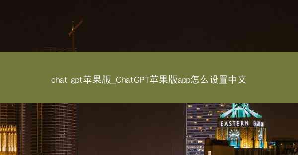 chat gpt苹果版_ChatGPT苹果版app怎么设置中文