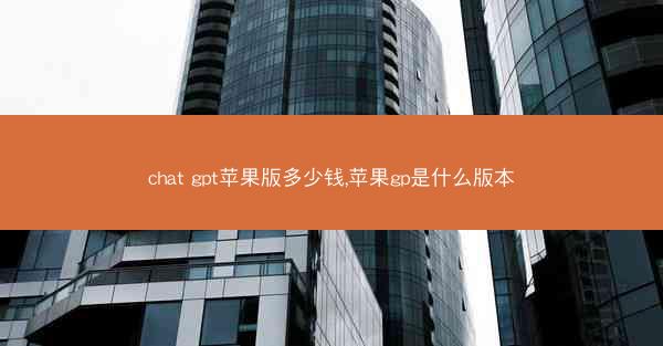 chat gpt苹果版多少钱,苹果gp是什么版本