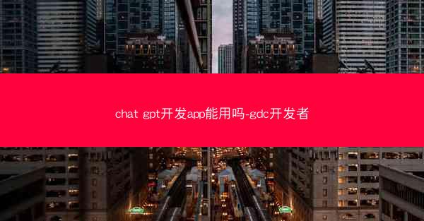 chat gpt开发app能用吗-gdc开发者