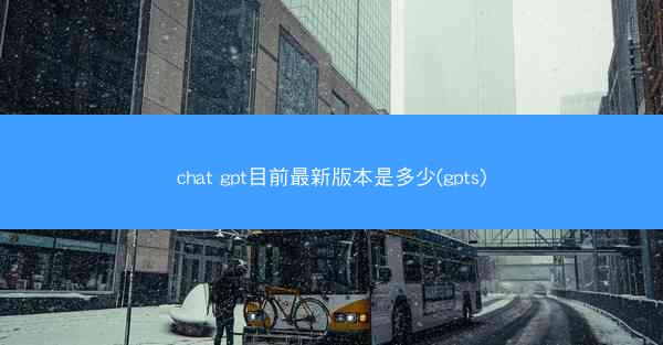 chat gpt目前最新版本是多少(gpts)