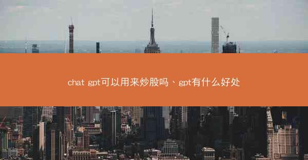 chat gpt可以用来炒股吗、gpt有什么好处
