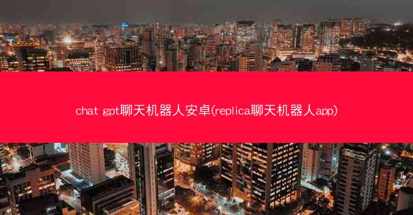 chat gpt聊天机器人安卓(replica聊天机器人app)