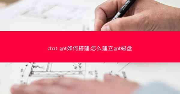 chat gpt如何搭建;怎么建立gpt磁盘