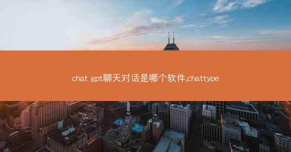 chat gpt聊天对话是哪个软件,chattype