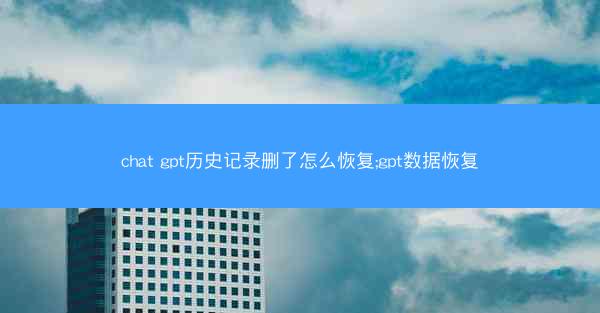 chat gpt历史记录删了怎么恢复;gpt数据恢复