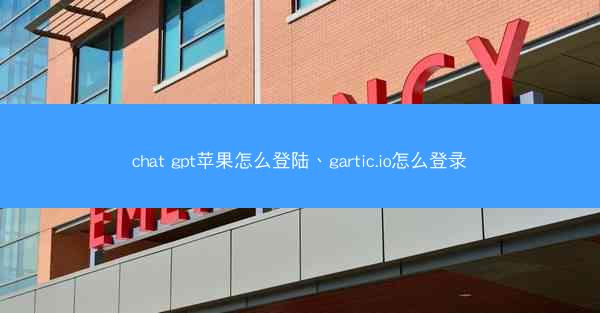 chat gpt苹果怎么登陆、gartic.io怎么登录