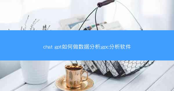 chat gpt如何做数据分析;gpc分析软件