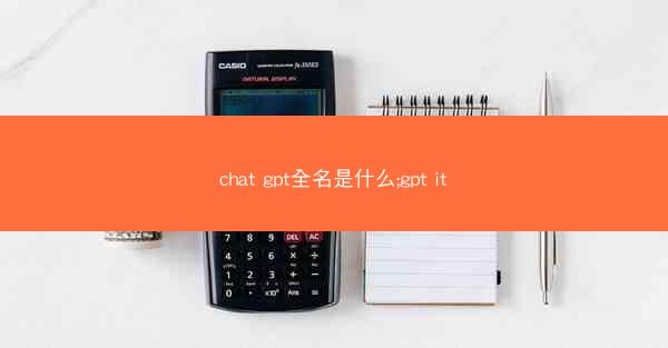 chat gpt全名是什么;gpt it