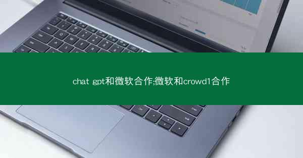 chat gpt和微软合作;微软和crowd1合作