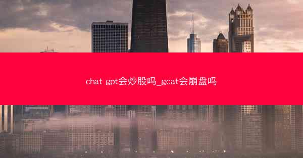 chat gpt会炒股吗_gcat会崩盘吗