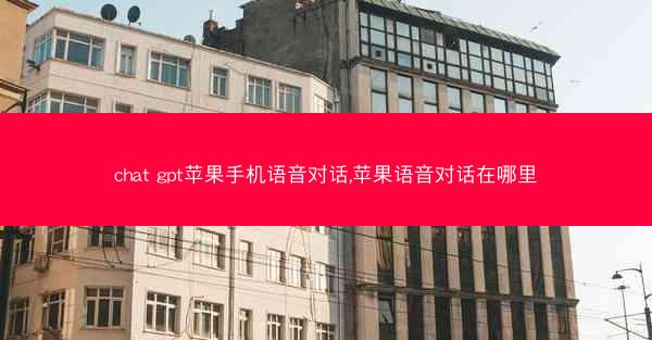 chat gpt苹果手机语音对话,苹果语音对话在哪里