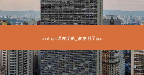 chat gpt谁发明的_谁发明了gpu