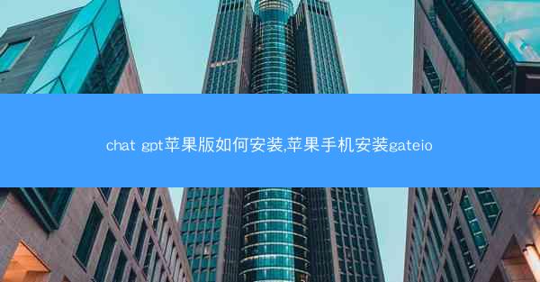 chat gpt苹果版如何安装,苹果手机安装gateio