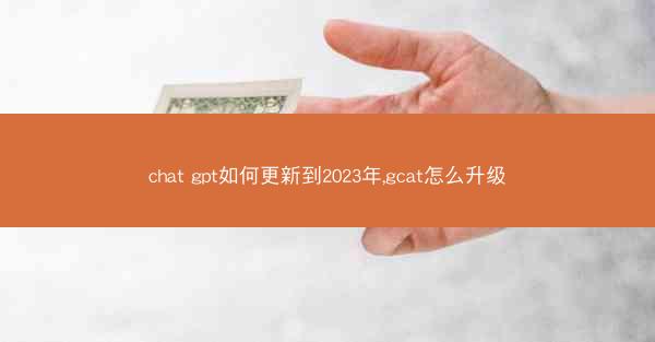 chat gpt如何更新到2023年,gcat怎么升级