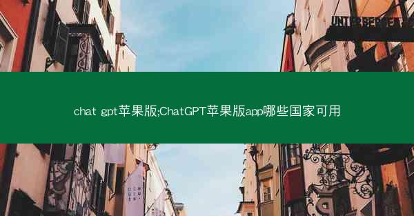 chat gpt苹果版;ChatGPT苹果版app哪些国家可用