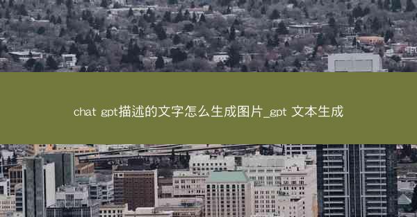 chat gpt描述的文字怎么生成图片_gpt 文本生成
