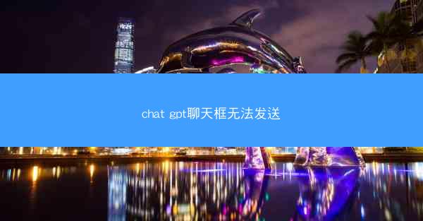 chat gpt聊天框无法发送