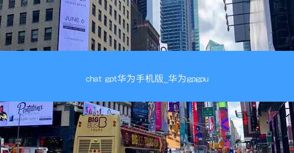 chat gpt华为手机版_华为gpgpu