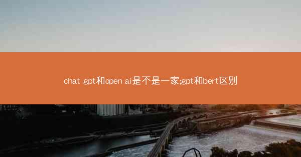 chat gpt和open ai是不是一家;gpt和bert区别