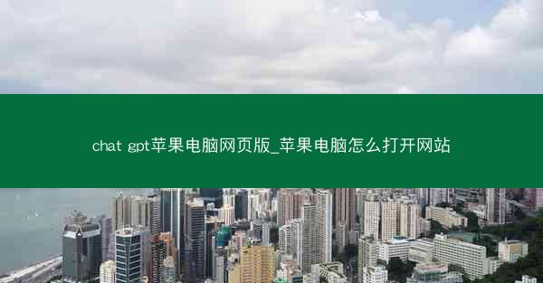 chat gpt苹果电脑网页版_苹果电脑怎么打开网站
