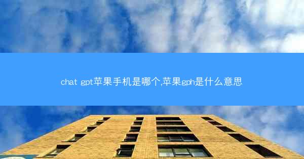 chat gpt苹果手机是哪个,苹果gph是什么意思