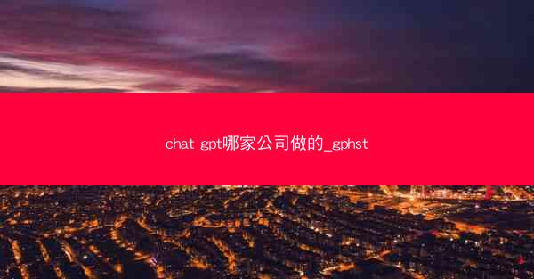 chat gpt哪家公司做的_gphst