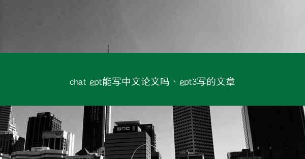 chat gpt能写中文论文吗、gpt3写的文章