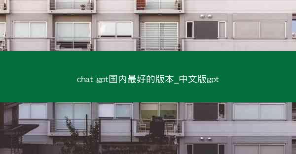 chat gpt国内最好的版本_中文版gpt