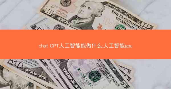 chat GPT人工智能能做什么;人工智能gpu