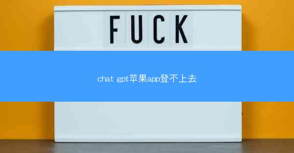 chat gpt苹果app登不上去