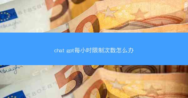chat gpt每小时限制次数怎么办